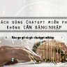 c&aacute;ch d&ugrave;ng chatgpt kh&ocirc;ng cần đăng k&yacute;